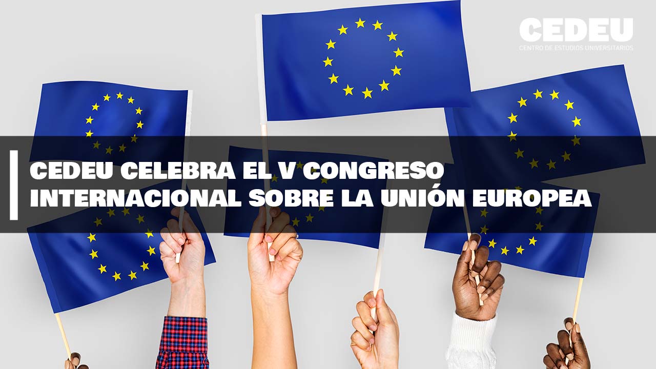 CEDEU celebra el V Congreso Internacional sobre la Unión Europea 