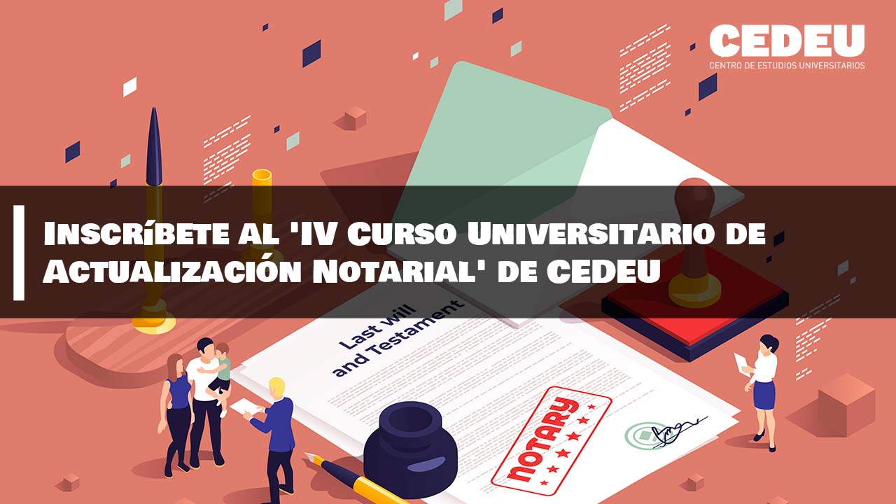 Inscríbete al 'IV Curso Universitario de Actualización Notarial' de CEDEU